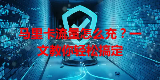 马里卡流量怎么充？一文教你轻松搞定