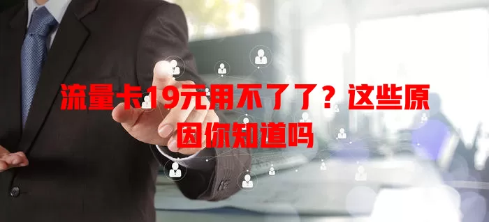 流量卡19元用不了了？这些原因你知道吗