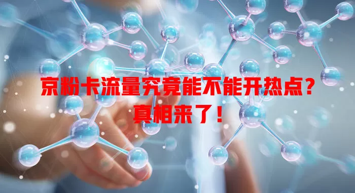 京粉卡流量究竟能不能开热点？真相来了！