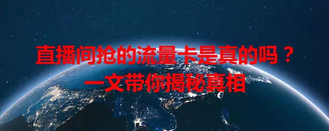 直播间抢的流量卡是真的吗？一文带你揭秘真相
