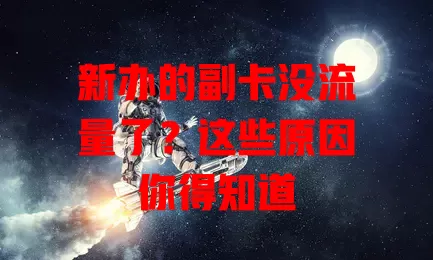 新办的副卡没流量了？这些原因你得知道