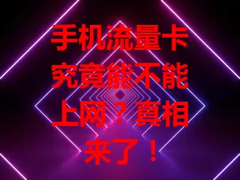 手机流量卡究竟能不能上网？真相来了！
