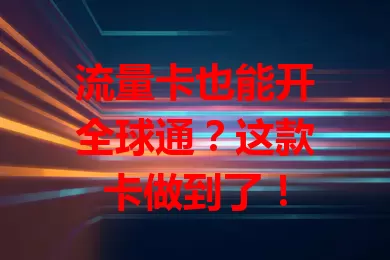 流量卡也能开全球通？这款卡做到了！