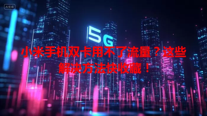 小米手机双卡用不了流量？这些解决方法快收藏！