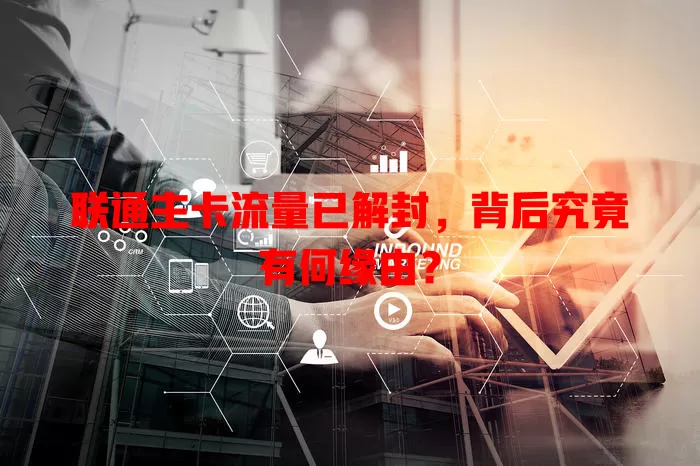 联通主卡流量已解封，背后究竟有何缘由？