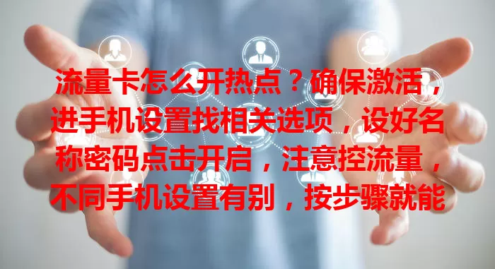 流量卡怎么开热点？确保激活，进手机设置找相关选项，设好名称密码点击开启，注意控流量，不同手机设置有别，按步骤就能轻松共享网络