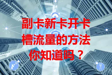 副卡新卡开卡槽流量的方法你知道吗？