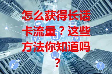 怎么获得长话卡流量？这些方法你知道吗？