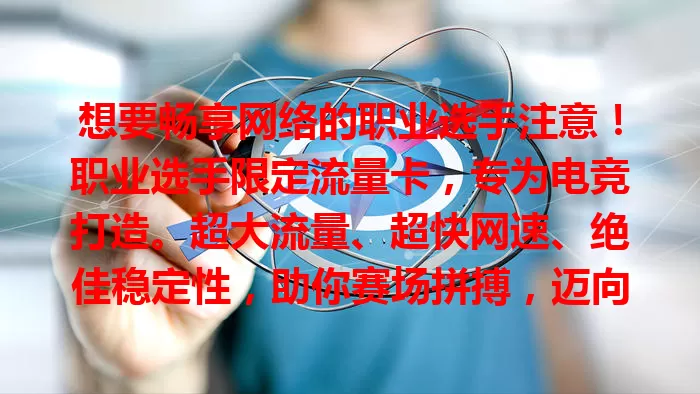 想要畅享网络的职业选手注意！职业选手限定流量卡，专为电竞打造。超大流量、超快网速、绝佳稳定性，助你赛场拼搏，迈向冠军宝座，专注训练比赛，贡献更多精彩