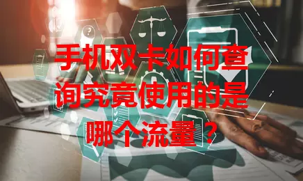 手机双卡如何查询究竟使用的是哪个流量？