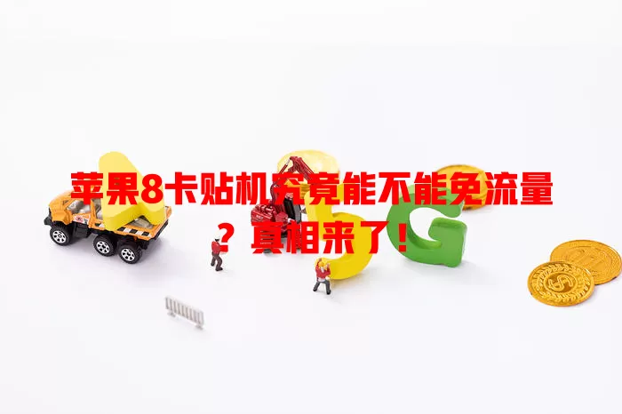 苹果8卡贴机究竟能不能免流量？真相来了！