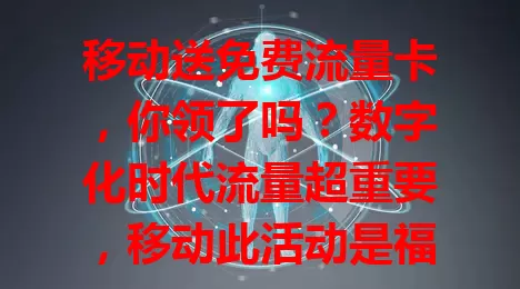 移动送免费流量卡，你领了吗？数字化时代流量超重要，移动此活动是福音。参与活动得卡，有免费流量，畅享网络便利，覆盖广信号稳，还能省费用，没领的快关注！