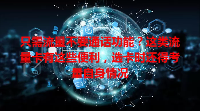 只需流量不要通话功能？这类流量卡有这些便利，选卡时还得考量自身情况