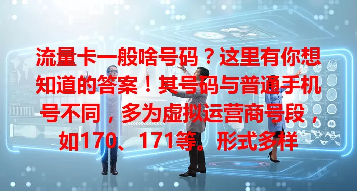流量卡一般啥号码？这里有你想知道的答案！其号码与普通手机号不同，多为虚拟运营商号段，如170、171等。形式多样，侧重数据传输。选号要点是稳定供网，了解这些助你挑到合适流量卡。