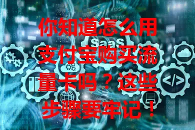 你知道怎么用支付宝购买流量卡吗？这些步骤要牢记！