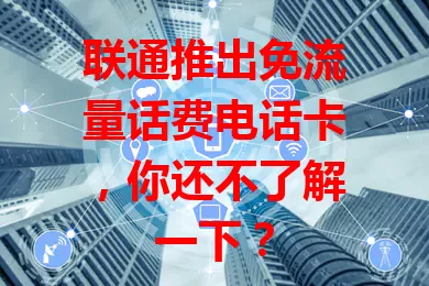 联通推出免流量话费电话卡，你还不了解一下？