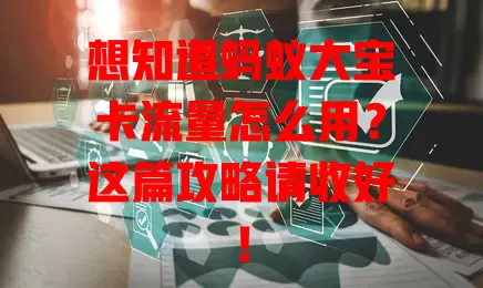 想知道蚂蚁大宝卡流量怎么用？这篇攻略请收好！