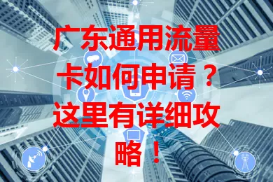 广东通用流量卡如何申请？这里有详细攻略！