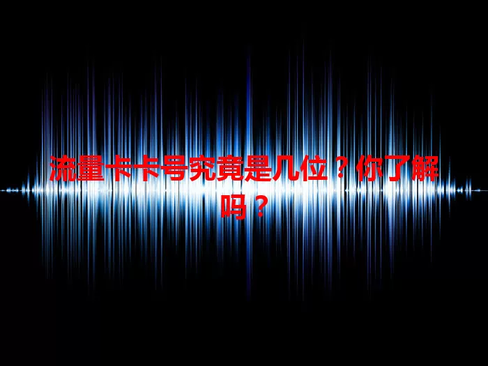 流量卡卡号究竟是几位？你了解吗？