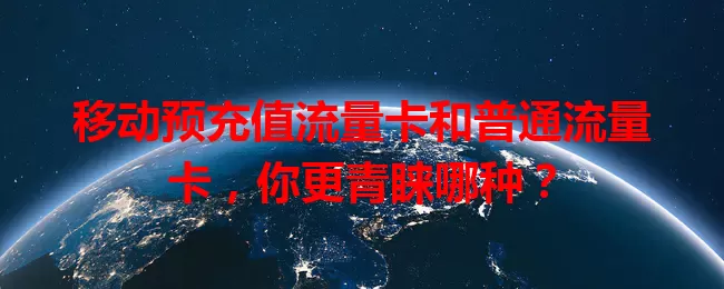 移动预充值流量卡和普通流量卡，你更青睐哪种？