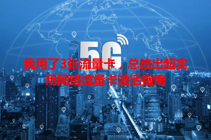 我用了3张流量卡，总结出超实用网络流量卡激活指南