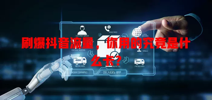 刷爆抖音流量，你用的究竟是什么卡？