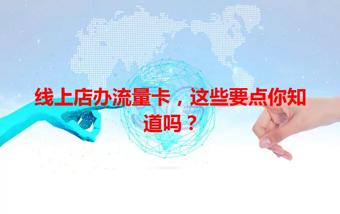 线上店办流量卡，这些要点你知道吗？