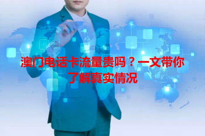 澳门电话卡流量贵吗？一文带你了解真实情况