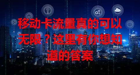 移动卡流量真的可以无限？这里有你想知道的答案