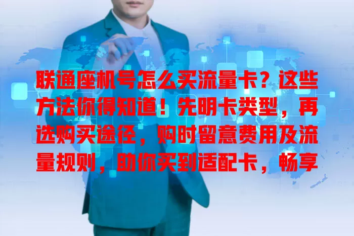联通座机号怎么买流量卡？这些方法你得知道！先明卡类型，再选购买途径，购时留意费用及流量规则，助你买到适配卡，畅享通信便捷！