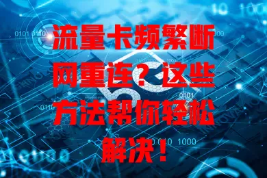 流量卡频繁断网重连？这些方法帮你轻松解决！