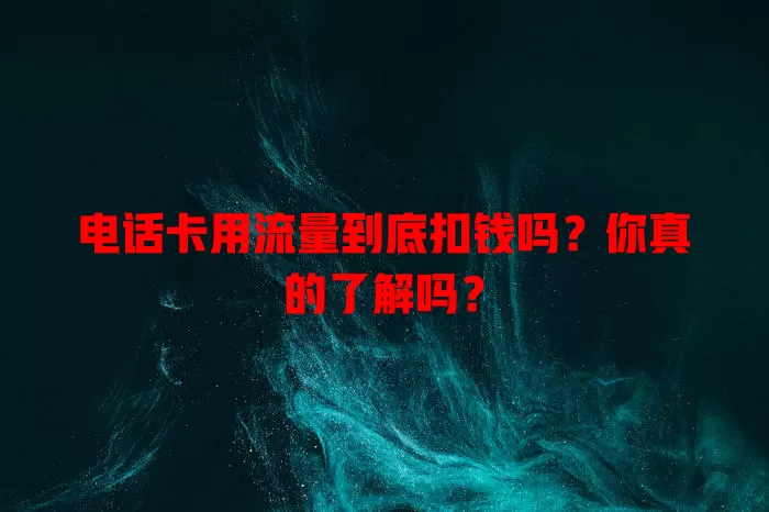 电话卡用流量到底扣钱吗？你真的了解吗？