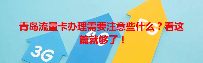 青岛流量卡办理需要注意些什么？看这篇就够了！