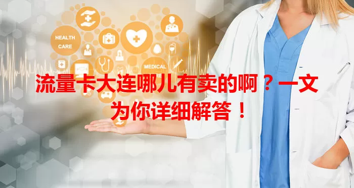 流量卡大连哪儿有卖的啊？一文为你详细解答！