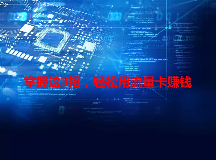 掌握这3招，轻松用流量卡赚钱