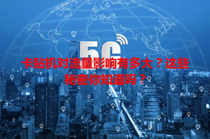卡贴机对流量影响有多大？这些秘密你知道吗？