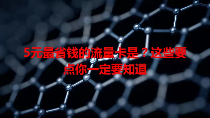 5元最省钱的流量卡是？这些要点你一定要知道