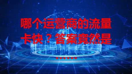 哪个运营商的流量卡快？答案竟然是……