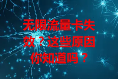 无限流量卡失效？这些原因你知道吗？