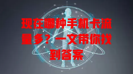 现在哪种手机卡流量多？一文带你找到答案