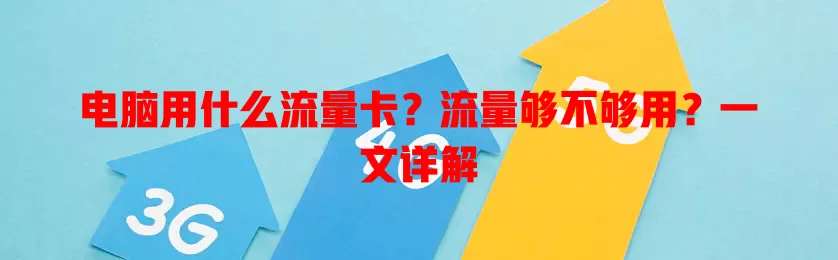 电脑用什么流量卡？流量够不够用？一文详解