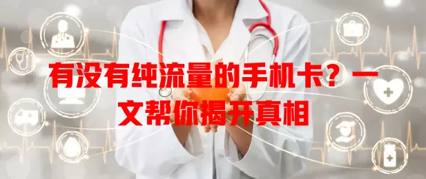 有没有纯流量的手机卡？一文帮你揭开真相