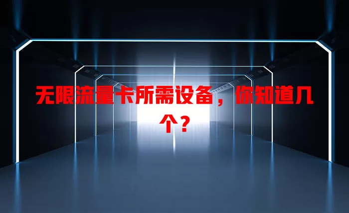 无限流量卡所需设备，你知道几个？