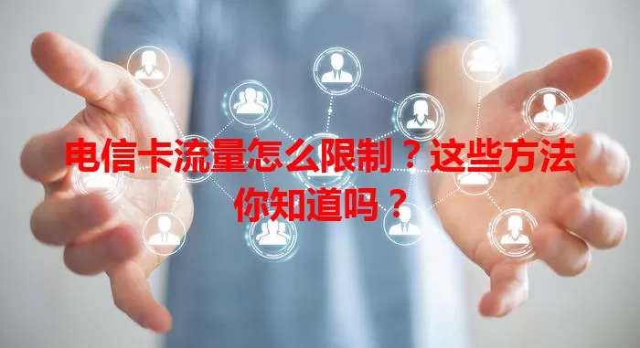 电信卡流量怎么限制？这些方法你知道吗？