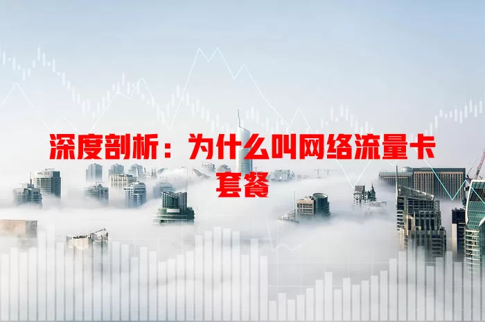深度剖析：为什么叫网络流量卡套餐