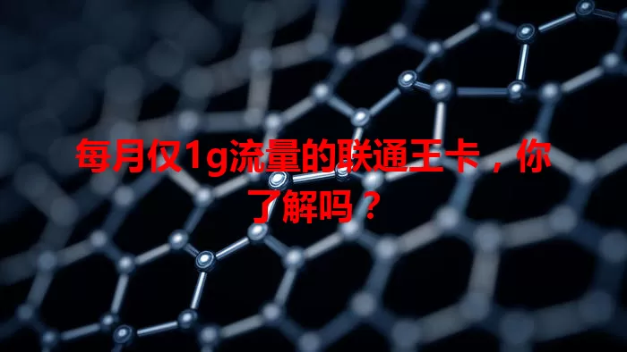 每月仅1g流量的联通王卡，你了解吗？