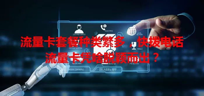 流量卡套餐种类繁多，快拨电话流量卡凭啥脱颖而出？