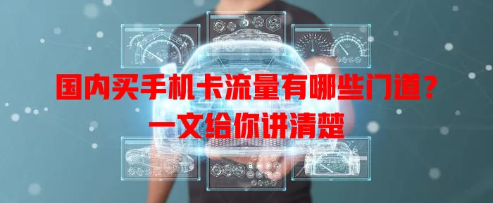 国内买手机卡流量有哪些门道？一文给你讲清楚