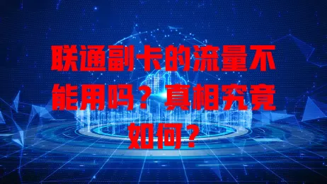 联通副卡的流量不能用吗？真相究竟如何？