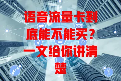 语音流量卡到底能不能买？一文给你讲清楚